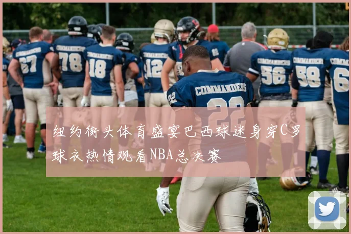 纽约街头体育盛宴巴西球迷身穿C罗球衣热情观看NBA总决赛