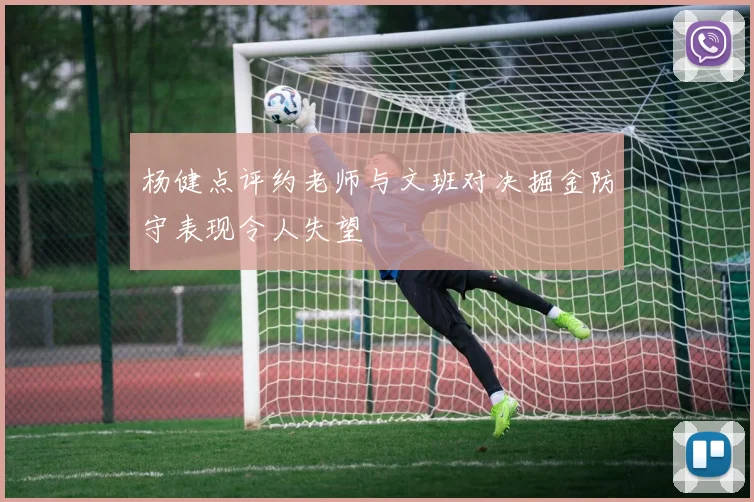 杨健点评约老师与文班对决掘金防守表现令人失望